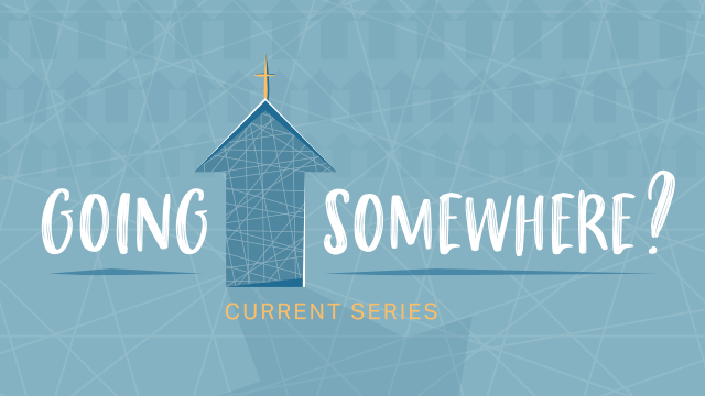 Going Somewhere - Sermon Series